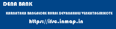 DENA BANK  KARNATAKA BANGALORE RURAL DEVANAHALLI VENKATAGIRIKOTE  ifsc code
